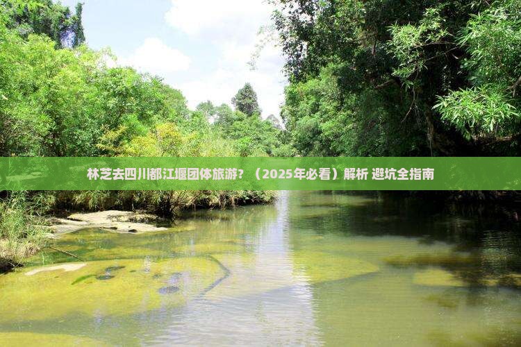 林芝去四川都江堰团体旅游