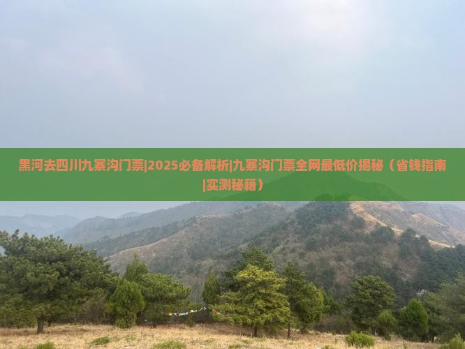 黑河去四川九寨沟门票