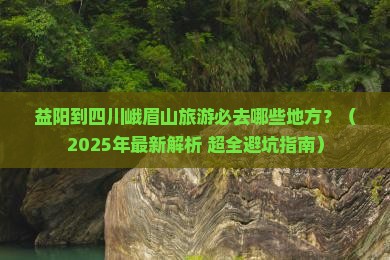 益阳到四川峨眉山必去地