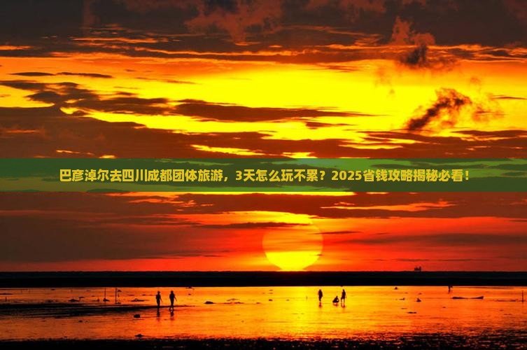 巴彦淖尔去四川成都团体旅游