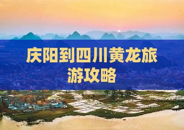 庆阳到四川黄龙旅游