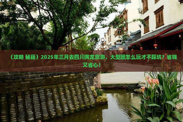 三月到四川黄龙大型旅游团
