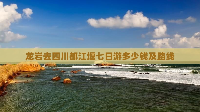 龙岩去四川都江堰七日游