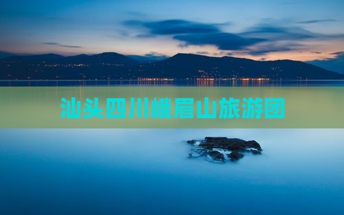 汕头去四川峨眉山团体旅游