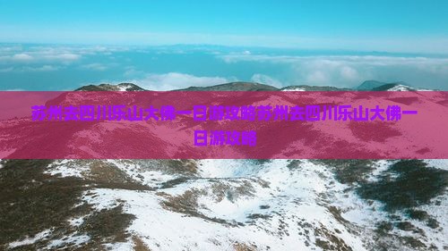 苏州去四川乐山大佛一日