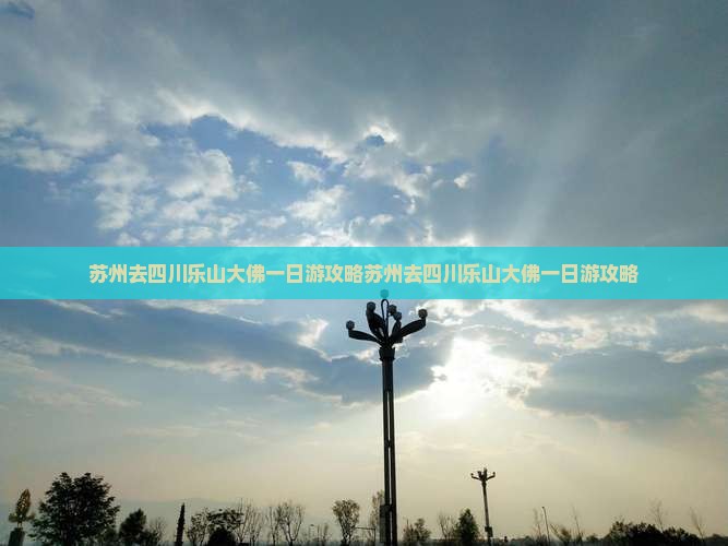 苏州去四川乐山大佛一日