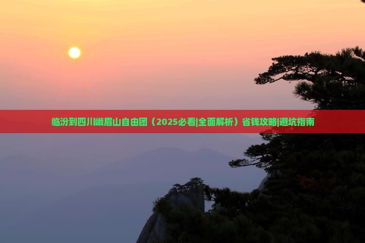 临汾到四川峨眉山自由团