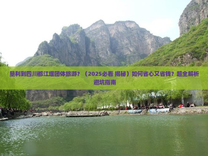 垦利到四川都江堰团体旅游