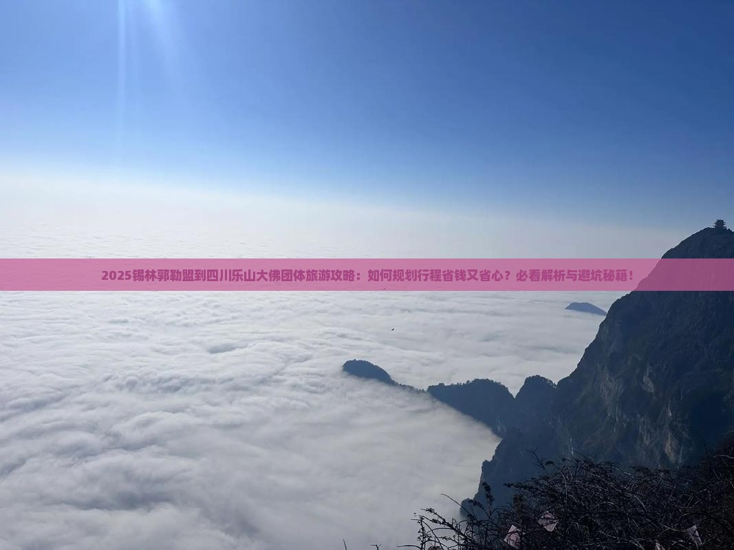 锡林郭勒盟到四川乐山大佛团体旅游