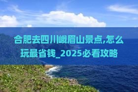 合肥去四川峨眉山景点