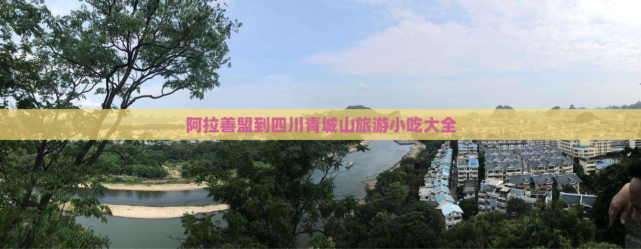 阿拉善盟到四川青城山旅游小吃