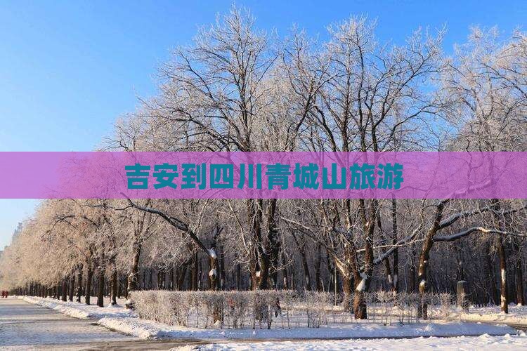 吉安到四川青城山旅游