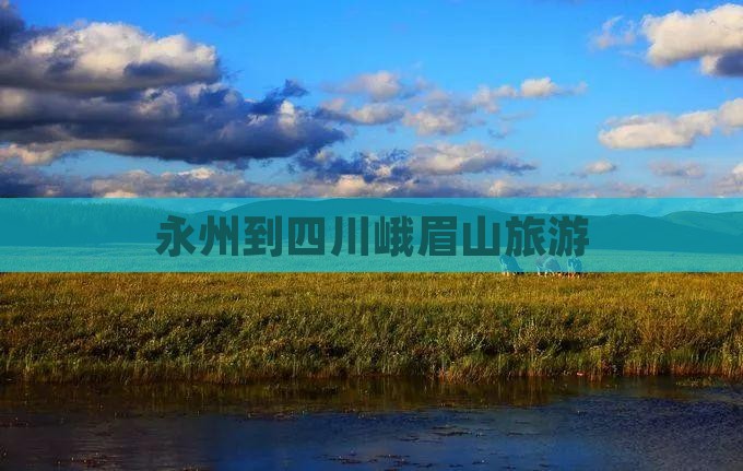 永州到四川峨眉山旅游
