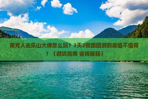 南充到四川乐山大佛大型旅游团