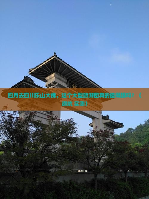 四月到四川乐山大佛大型旅游团
