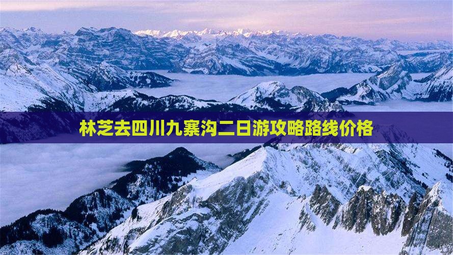 林芝去四川九寨沟二日游