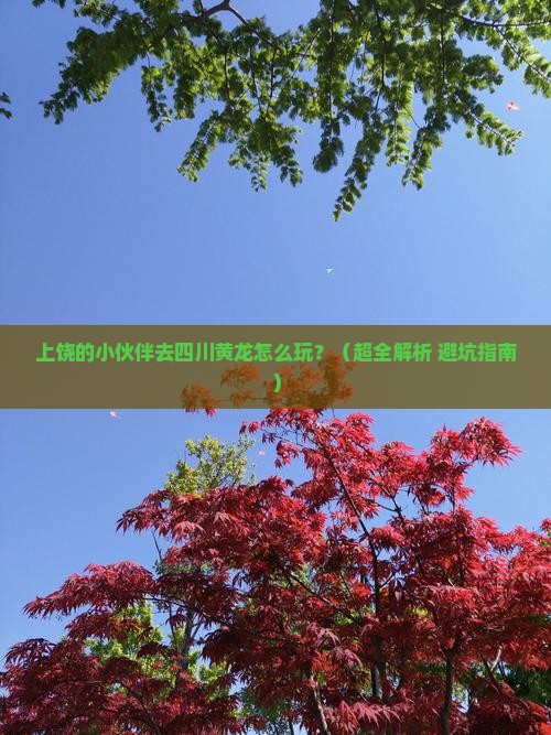 上饶去四川黄龙哪里玩