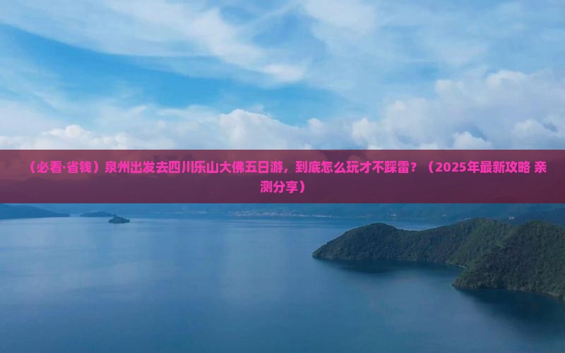 泉州去四川乐山大佛五日游