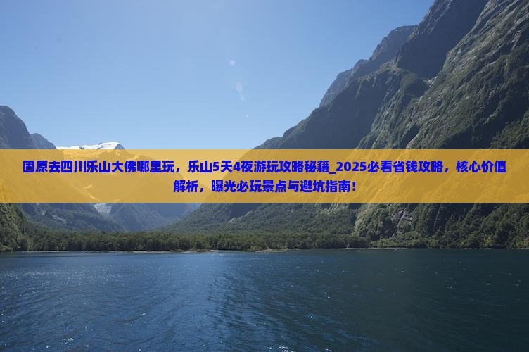 固原去四川乐山大佛哪里玩
