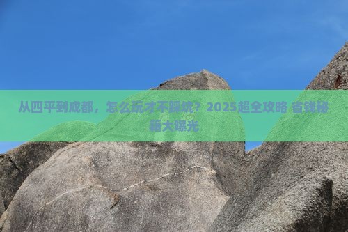 四平去四川成都攻略 四平去四川成都攻略