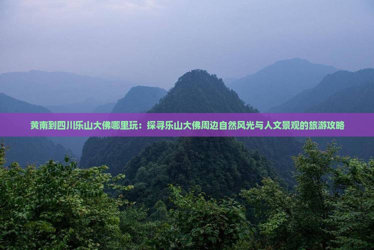 黄南到四川乐山大佛哪里玩