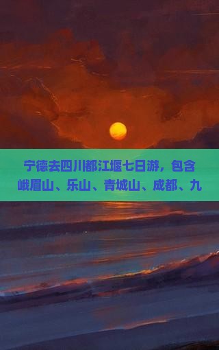 宁德去四川都江堰七日游
