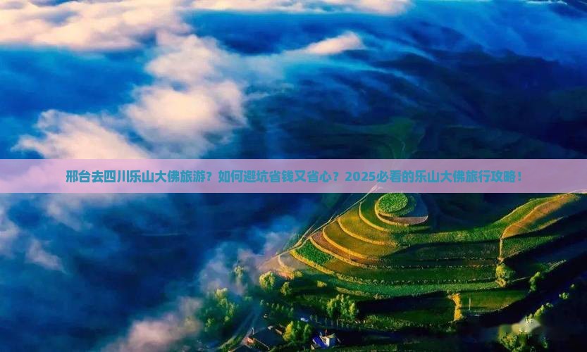 邢台去四川乐山大佛旅游 邢台去四川乐山大佛旅游