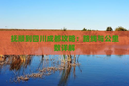 抚顺到四川成都攻略