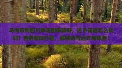 乌海市到四川黄龙团体旅游