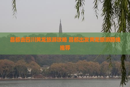 昌都去四川黄龙旅游