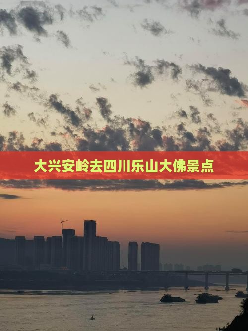 大兴安岭去四川乐山大佛景点