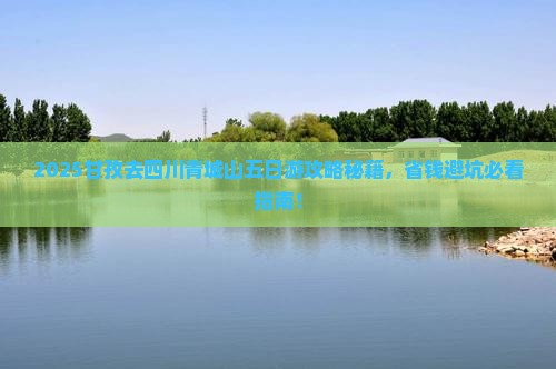 甘孜去四川青城山五日游