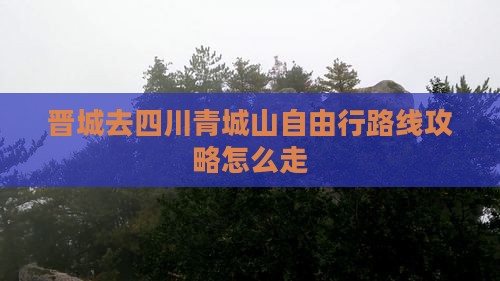 晋城去四川青城山自由行