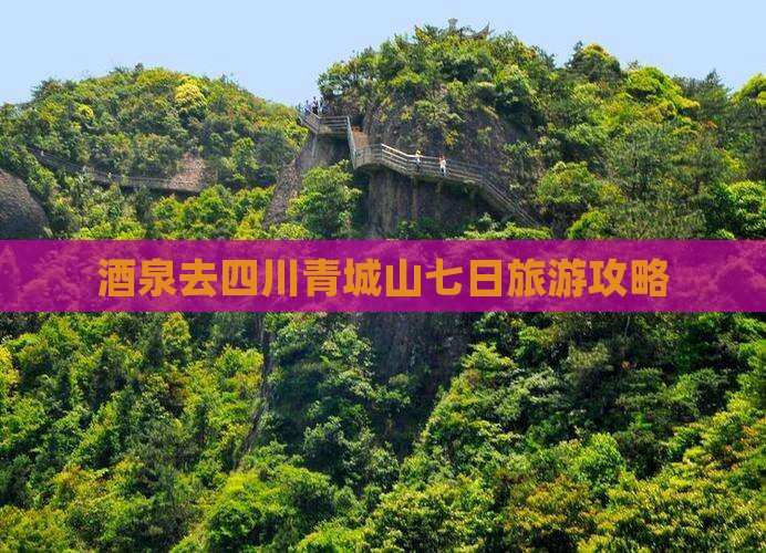 酒泉去四川青城山七日游