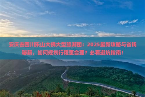 安庆去四川乐山大佛大型旅游团