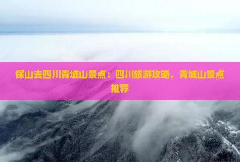 保山去四川青城山景点