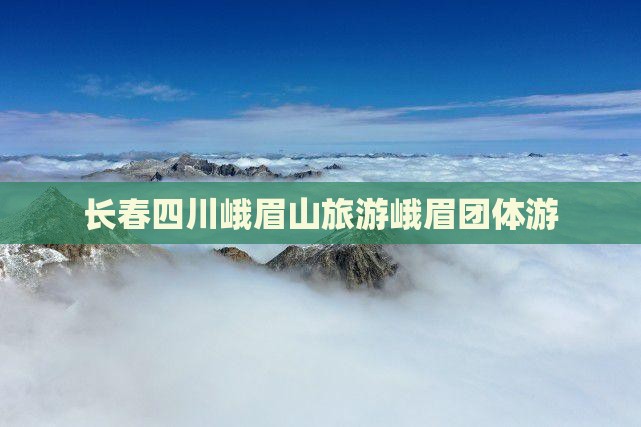 长春到四川峨眉山团体旅游