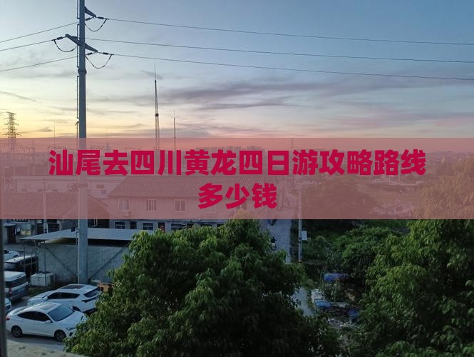 汕尾去四川黄龙四日游