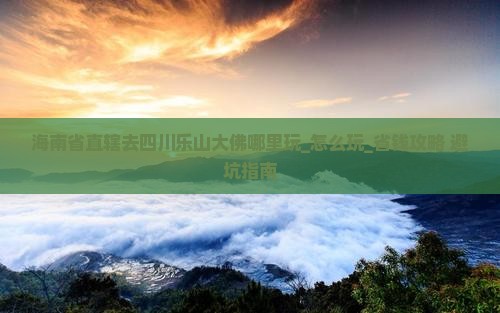 海南省直辖去四川乐山大佛哪里玩