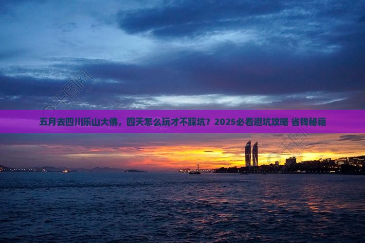 五月到四川乐山大佛四日游