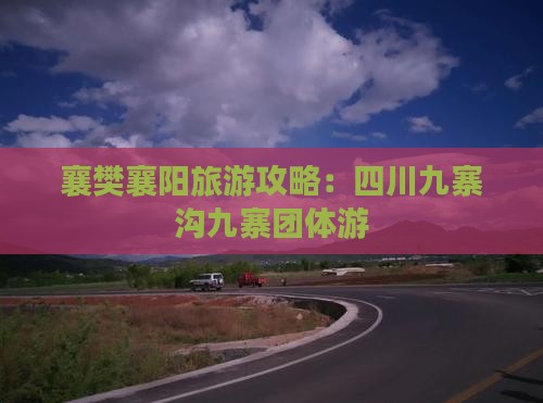 襄樊去四川九寨沟团体旅游