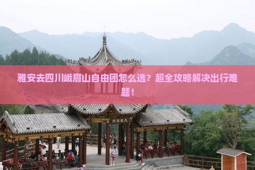 雅安去四川峨眉山自由团