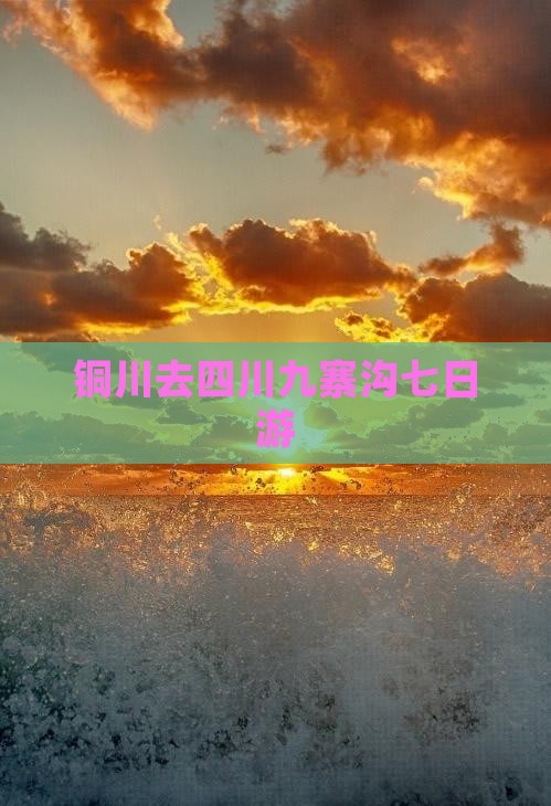 铜川去四川九寨沟七日游