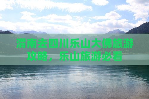 渭南去四川乐山大佛旅游
