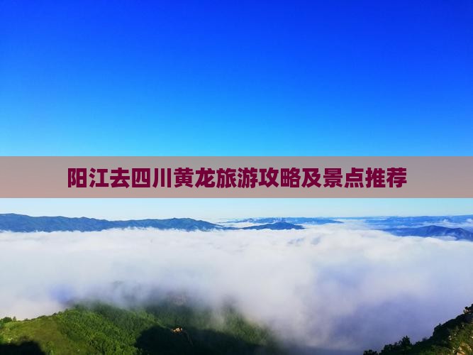 阳江去四川黄龙景点