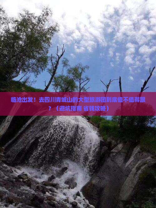 临沧去四川青城山大型旅游团 临沧去四川青城山大型旅游团