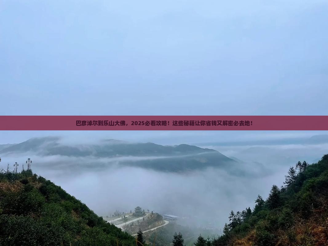 巴彦淖尔到四川乐山大佛必去地