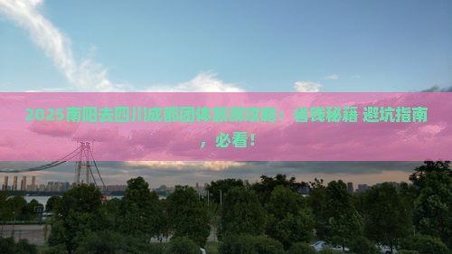 南阳去四川成都团体旅游