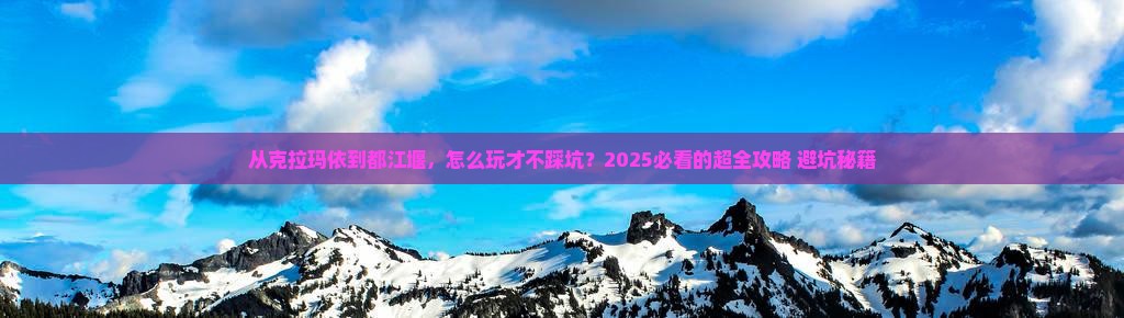 克拉玛依到四川都江堰攻略