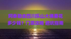 阿泰勒到四川乐山大佛门票